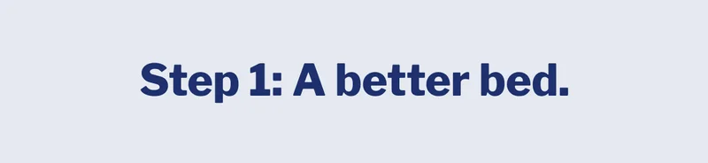 Step 1: A better bed. >>