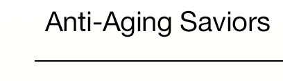 Anti-Aging Saviors