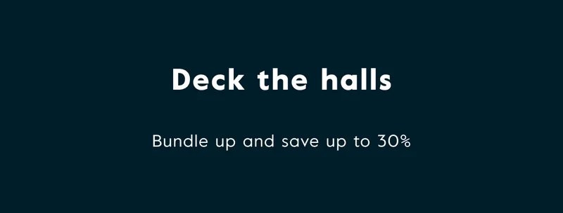 Deck the halls - Bundle up and save up to 30% off