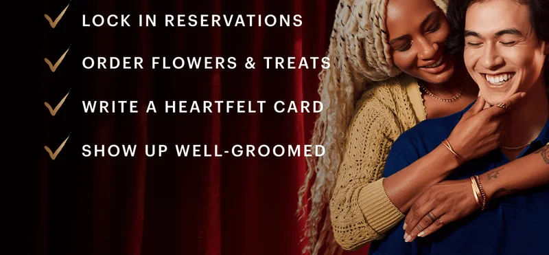 ✅ Lock In Reservations ✅ Order Flowers & Treats ✅ Write A HeartFelt Card ✅ Show Up Well-Groomed