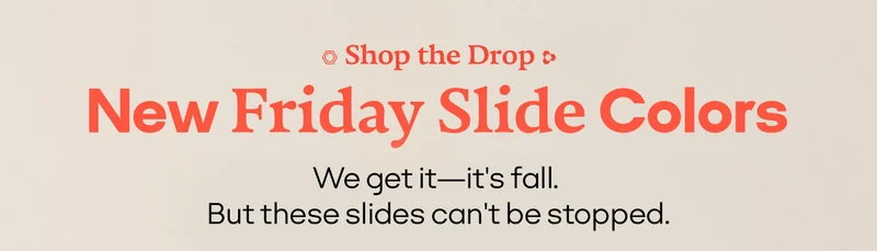 Shop the Drop |New Friday Slide Colors | We get it - it's fall. But these slides can't be stopped.