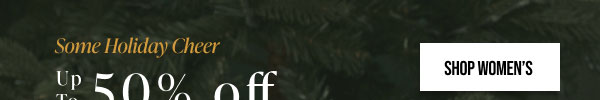 Some Holiday Cheer Up to 50% off Sitewide Shop Women's