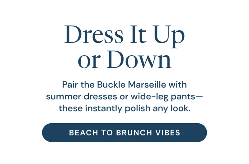 Dress It Up or Down. Pair the Buckle Marseille with flowy dresses or tailored trousers — it’s an instant upgrade to any look. Beach to Brunch Vibes