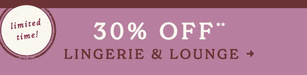 limited time! 30% Off** Lingerie & Lounge