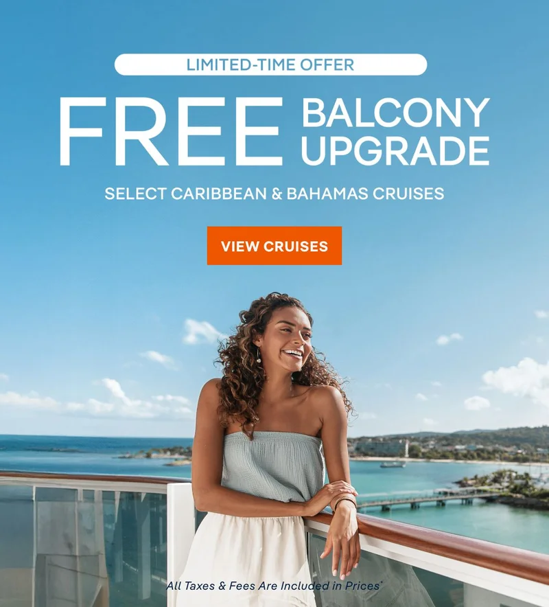 Limited-Time Offer – Free Balcony Upgrade on Select Caribbean & Bahamas Cruises – Click to View Cruises & Book Now – All&nbsp;Taxes&nbsp;&&nbsp;Fees Are&nbsp;Included&nbsp;in&nbsp;Prices*