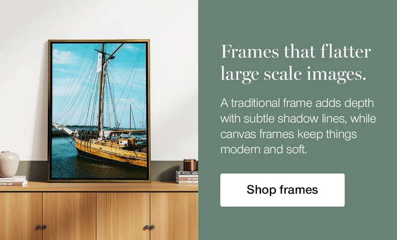 Frames that flatter large scale images. A traditional frame adds depth with subtle shadow lines, while canvas frames keep things modern and soft.