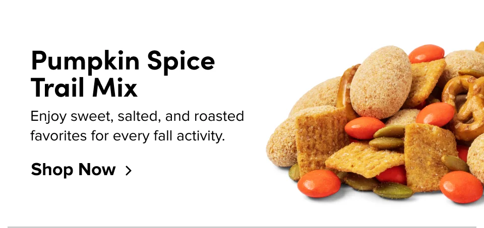 Pumpkin Spice  Trail Mix Enjoy sweet, salted, and roasted favorites for every fall activity. Shop Now