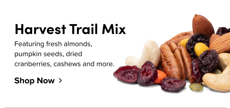 Harvest Trail Mix Featuring fresh almonds, pumpkin seeds, dried cranberries, cashews and more. Shop Now