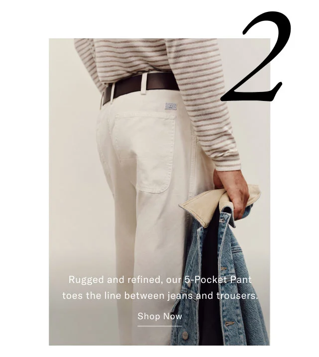 Rugged and refined, our 5-Pocket Pant toes the line between jeans and trousers. Shop Now