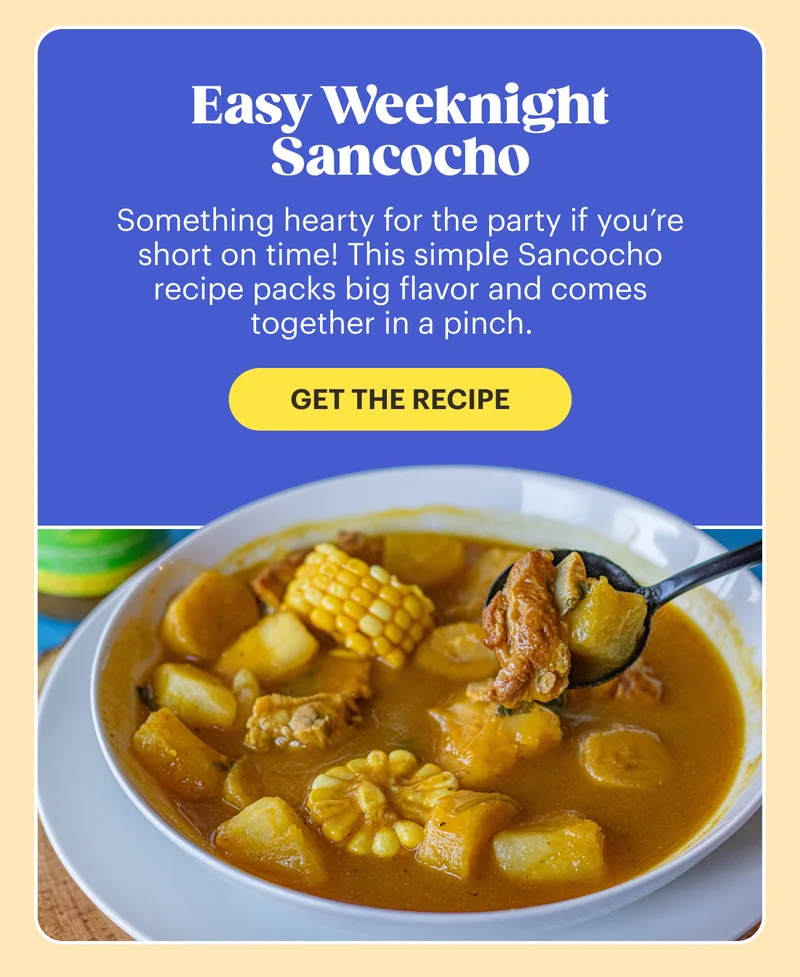 Easy Weeknight Sancocho Something hearty for the party if you’re short on time! This simple Sancocho recipe packs big flavor and comes together in a pinch. GET THE RECIPE