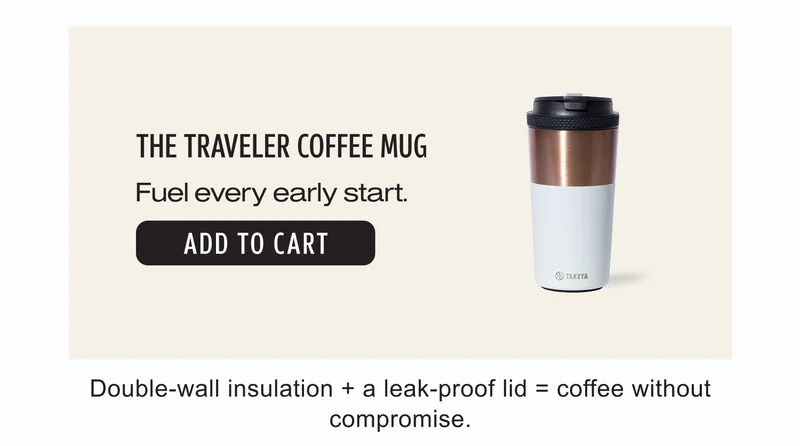 The Traveler Coffee Mug | Fuel every early start. | Add to Cart | Double-wall insulation + a leak-proof lid = coffee without compromise.