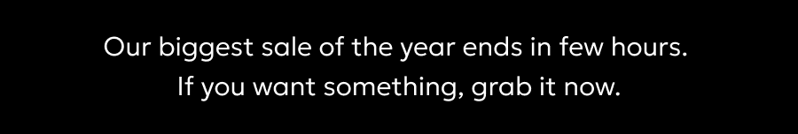 Our biggest sale of the year ends in few hours.  If you want something, grab it now.