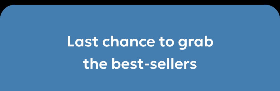 Last chance to grab the best-sellers