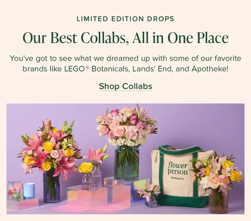 Limited Edition Drops! Our Best Collabs, All in One Place. You've got to see what we dreamed up with some of our favorite brands like LEGO Botanicals, Lands' End, and Apotheke! Shop Collabs