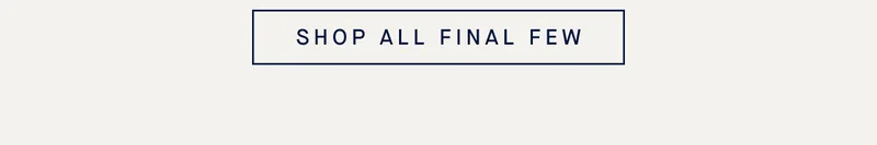 SHOP ALL FINAL FEW