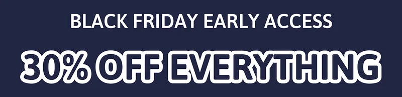 Black Friday Early Access. 30% OFF Everything