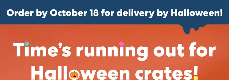 Order by October 18 for delivery by Halloween! Time's running out for Halloween crates!