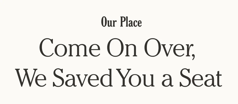 Our Place - Come On Over, We Saved You a Seat