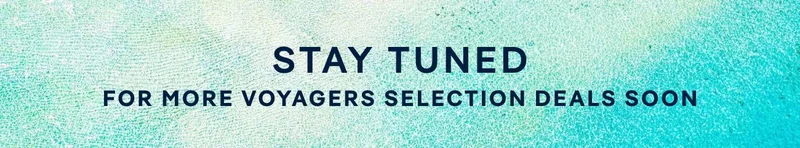 Stay Tuned for More Voyagers Selection Deals Soon