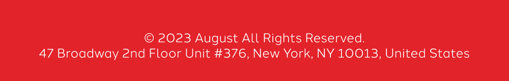 © 2023 August All Rights Reserved.