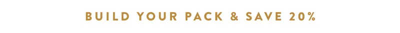 BUILD YOUR PACK & SAVE 20%