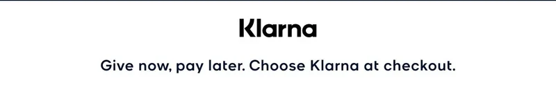 Klarna Give now, pay later. Choose Klarna at checkout.