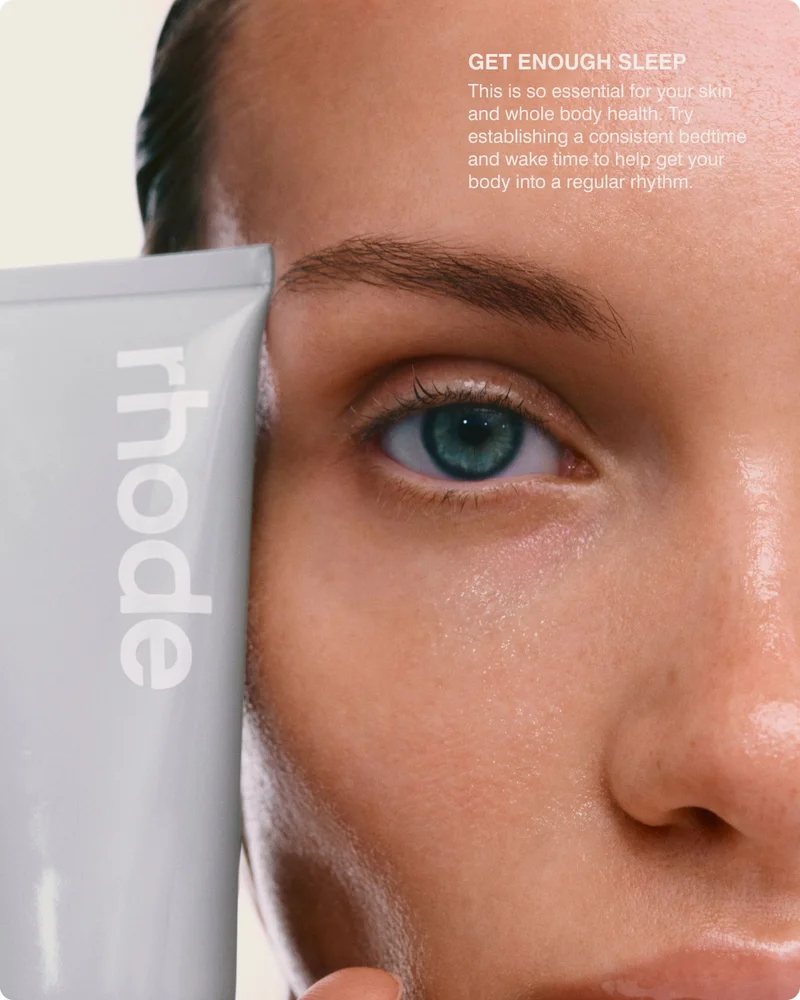 get enough sleep: This is so essential for your skin and whole body health. Try establishing a consistent bedtime and wake time to help get your body into a regular rhythm.