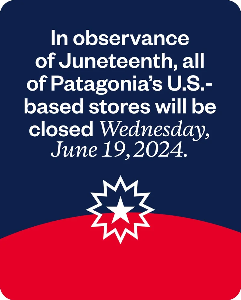 In observance of Juneteenth, all of Patagonia’s U.S.-based stores will be closed Wednesday, June 19, 2024.