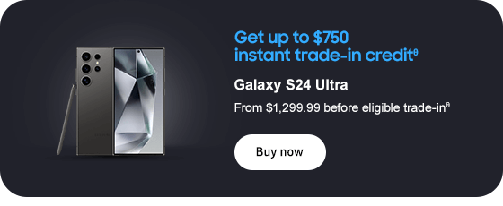 Get up to $750 instant trade-in creditθ
Galaxy S24 Ultra
From $1,299.99 before eligible trade-inθ
Buy now