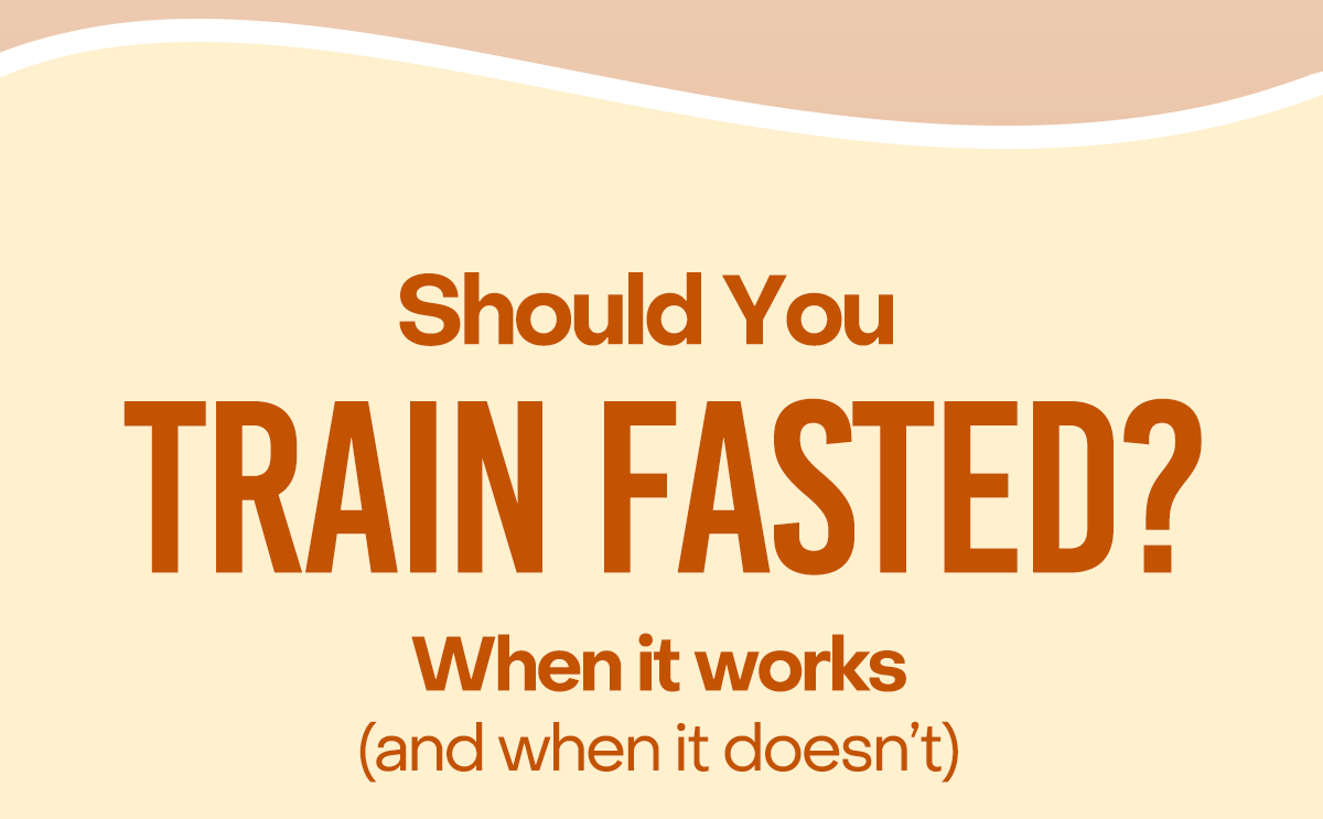 Should you train fasted? When it works (and when it doesn't)