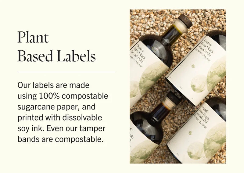 Plant Based Labels Our labels are made using 100% compostable sugarcane paper, and printed with dissolvable soy ink. Even our tamper bands are compostable.