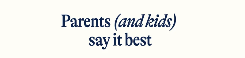 Parents (and kids)  say it best