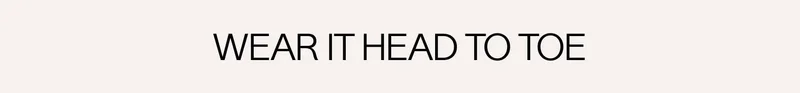 WEAR IT HEAD TO TOE