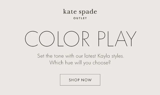 COLOR PLAY Set the tone with our latest Kayla styles. Which hue will you choose?