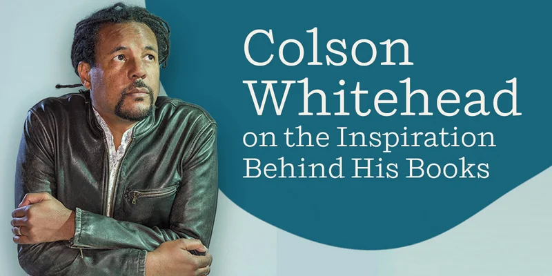 Colson Whitehead on the Inspiration Behind His Books