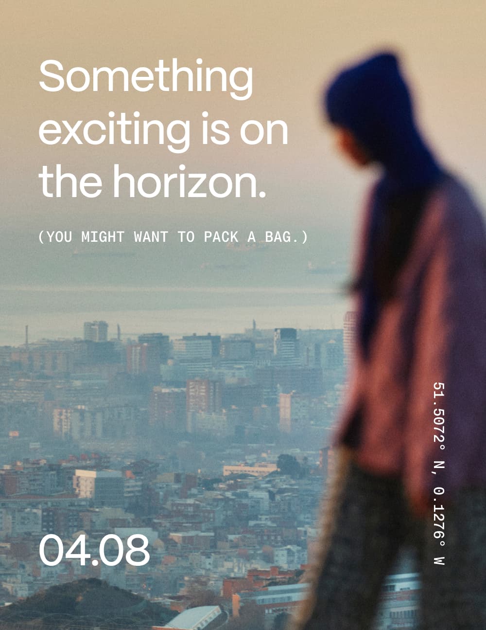 Something exciting is on the horizon. (You might want to pack a bag.)