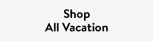 Shop All Vacation