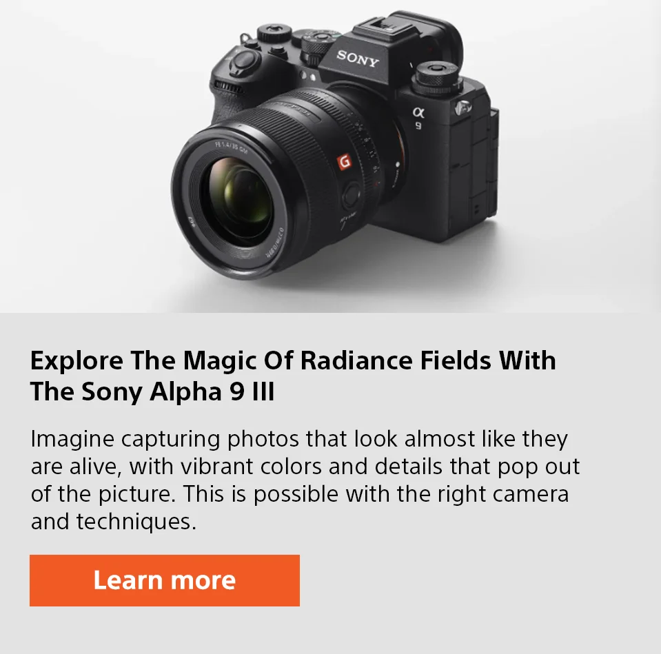 Explore The Magic Of Radiance Fields With The Sony Alpha 9 III | Imagine capturing photos that look almost like they are alive, with vibrant colors and details that pop out of the picture. This is possible with the right camera and techniques. | Learn more