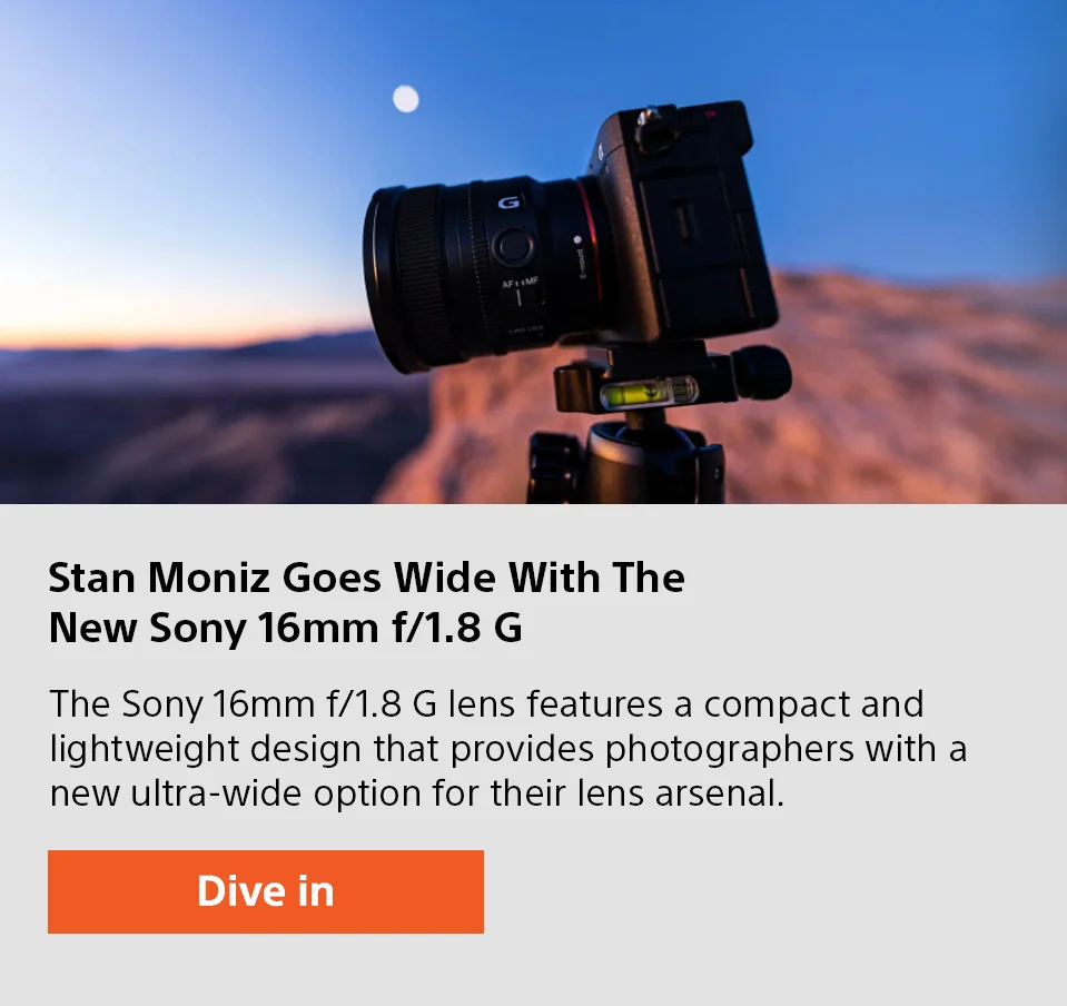 Stan Moniz Goes Wide With The New Sony 16mm f/1.8 G | The Sony 16mm f/1.8 G lens features a compact and lightweight design that provides photographers with a new ultra-wide option for their lens arsenal. | Dive in
