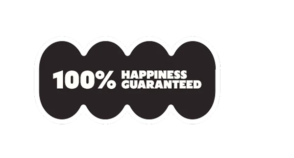 100% HAPPINESS GUARANTEED