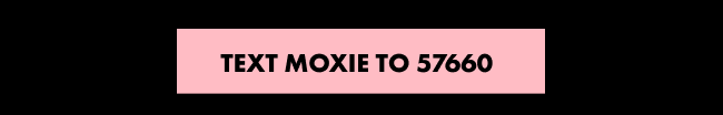 TEXT MOXIE TO 57660
