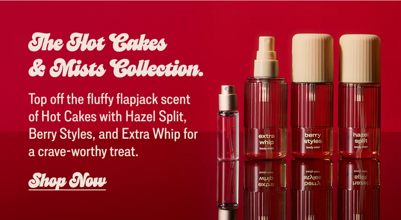 Top off the fluffy flapjack scent of Hot Cakes with Hazel Split, Berry Styles, and Extra Whip for a crave-worthy treat.  [shop now]