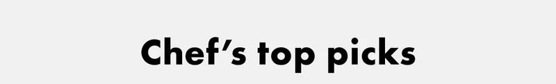 Chefs top picks.