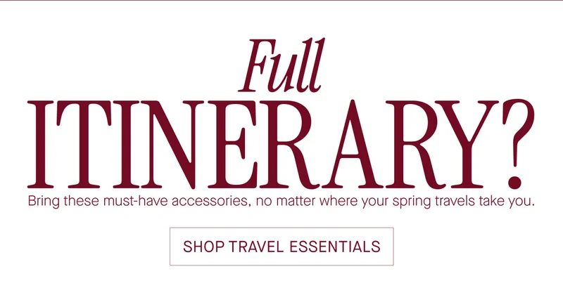 Full itinerary? Bring these must-have accessories, no matter where your spring travels take you. Shop travel essentials