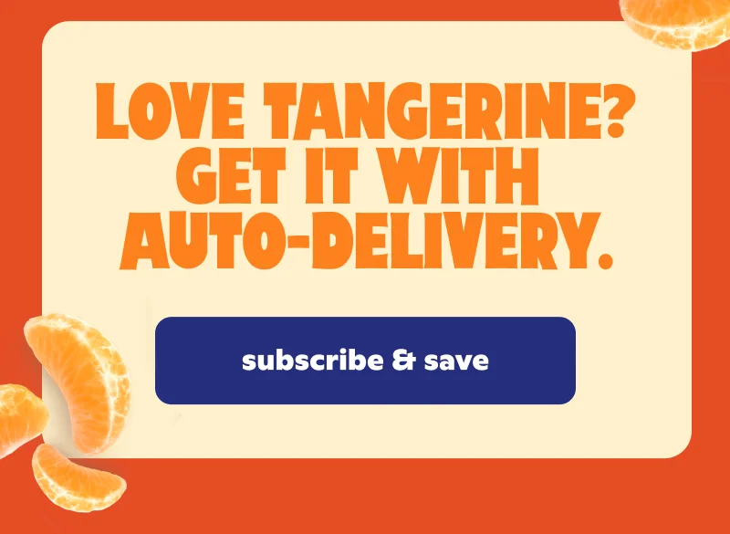Love Tangerine? Get it with auto-delivery