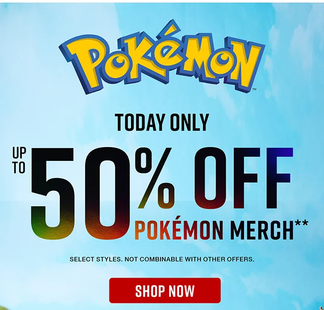 Pokemon Today Only Up to 50% Off Pokemon Merch. Select Styles. Not Combinable with Other Offers. Shop Now