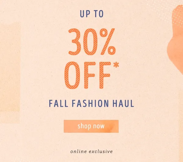 Up to 30% off Fall Fashion Haul. Shop now.