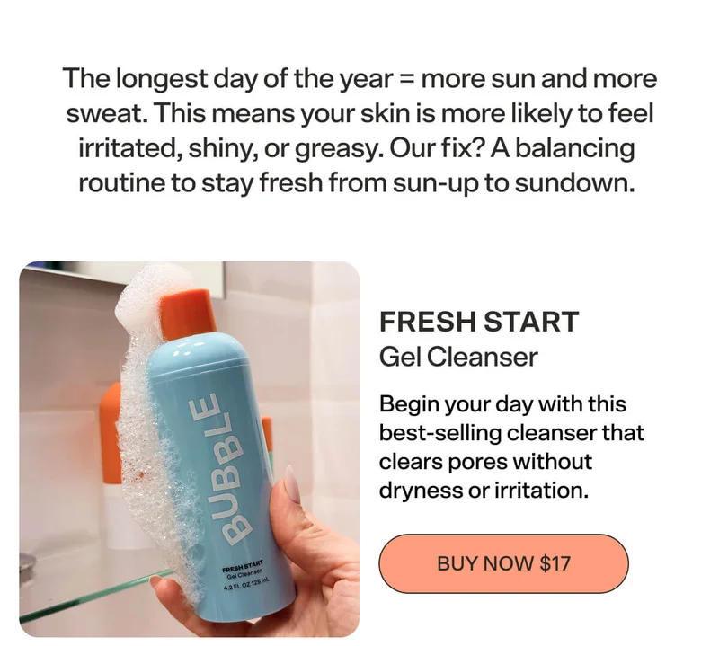 The longest day of the year = more sun and more sweat. This means your skin is more likely to feel irritated, shiny, or greasy. Our fix? A balancing routine to stay fresh from sun-up to sundown.   Fresh Start Gel Cleanser [BUY NOW $17]
