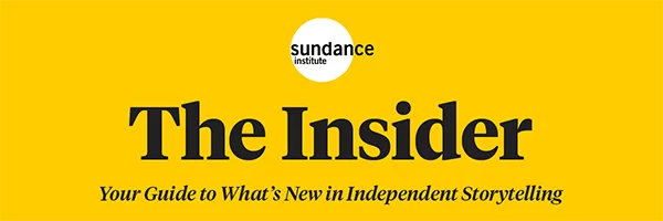 The Insider header image. The graphic has a yellow background. The Sundance Institute logo is on the top. Text reads: The Insider. Your Guide to What's New in Independent Storytelling.