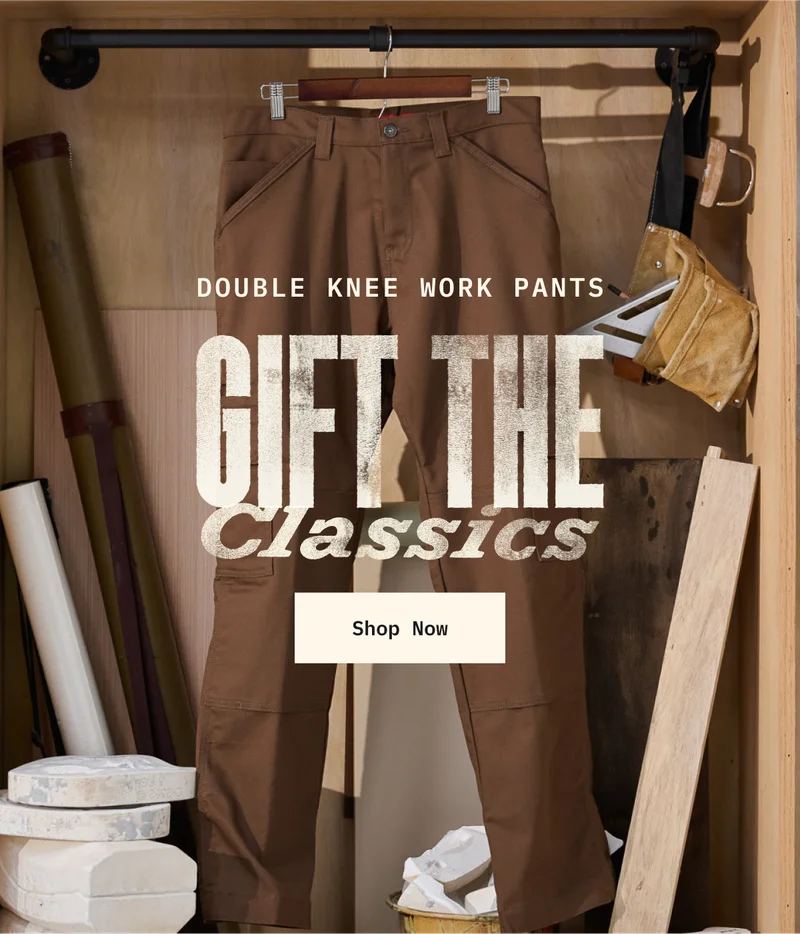DOUBLE KNEE WORK PANTS. Gift the Classics. Shop Now